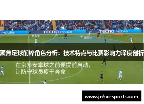 聚焦足球前锋角色分析：技术特点与比赛影响力深度剖析