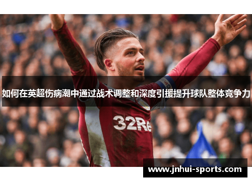 如何在英超伤病潮中通过战术调整和深度引援提升球队整体竞争力