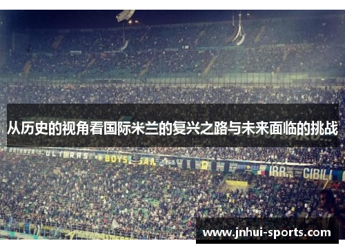 从历史的视角看国际米兰的复兴之路与未来面临的挑战