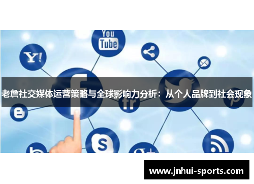 老詹社交媒体运营策略与全球影响力分析：从个人品牌到社会现象