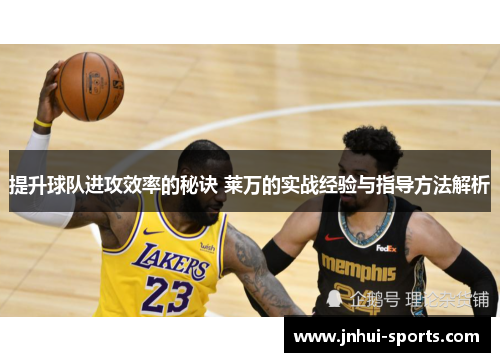 提升球队进攻效率的秘诀 莱万的实战经验与指导方法解析