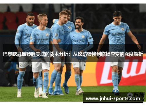 巴黎欧冠逆转胜曼城的战术分析：从攻防转换到临场应变的深度解析