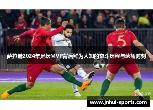 萨拉赫2024年足坛MVP背后鲜为人知的奋斗历程与荣耀时刻