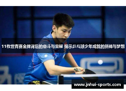 11枚世青赛金牌背后的奋斗与荣耀 揭示乒乓球少年成就的拼搏与梦想