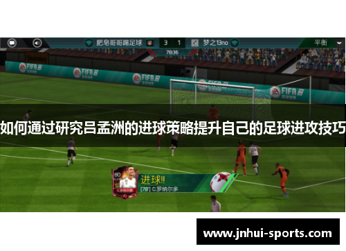 如何通过研究吕孟洲的进球策略提升自己的足球进攻技巧