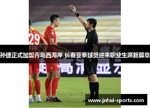 孙捷正式加盟青岛西海岸 长春亚泰球员迎来职业生涯新篇章