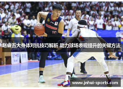 赵睿五大身体对抗技巧解析 助力球场表现提升的关键方法