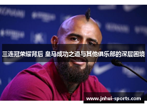 三连冠荣耀背后 皇马成功之道与其他俱乐部的深层困境