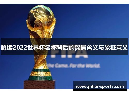 解读2022世界杯名称背后的深层含义与象征意义